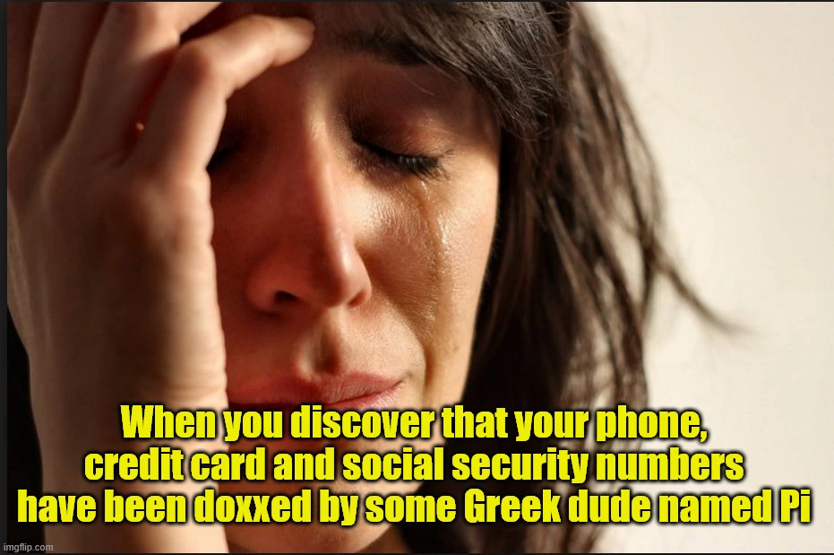 Sad woman with caption: When you discover that your phone, credit card and social security numbers have been doxxed by some Greek dude named Pi
