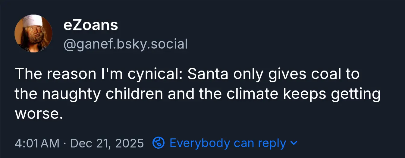 woke joke says: The reason I'm cynical: Santa only gives coal to the naughty children and the climate keeps getting worse.