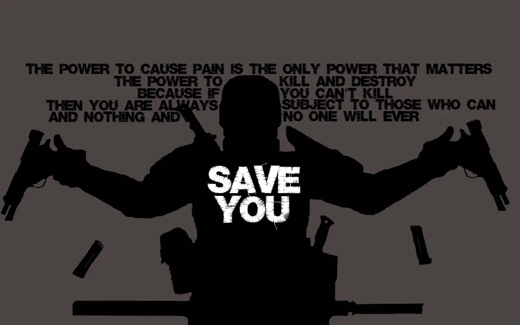 The power to cause pain is the only power that matters, the power to kill and destroy, because if you can't kill then you are always subject to those who can, and nothing and no one will ever save you. 