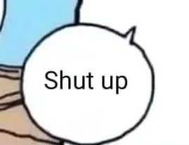 Shut up